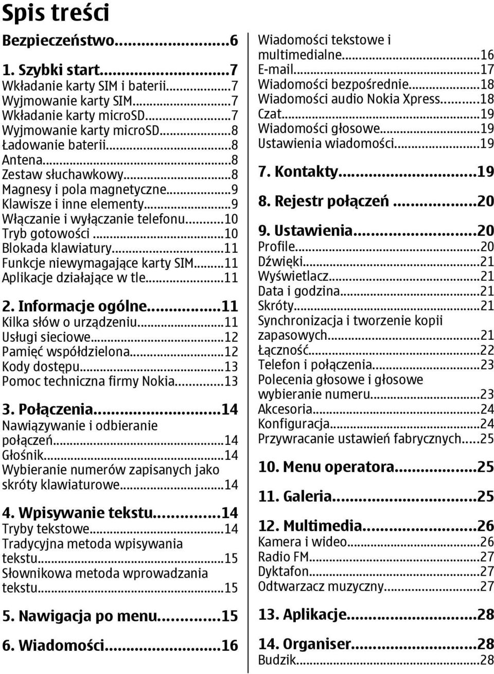 ..11 Aplikacje działające w tle...11 2. Informacje ogólne...11 Kilka słów o urządzeniu...11 Usługi sieciowe...12 Pamięć współdzielona...12 Kody dostępu...13 Pomoc techniczna firmy Nokia...13 3.