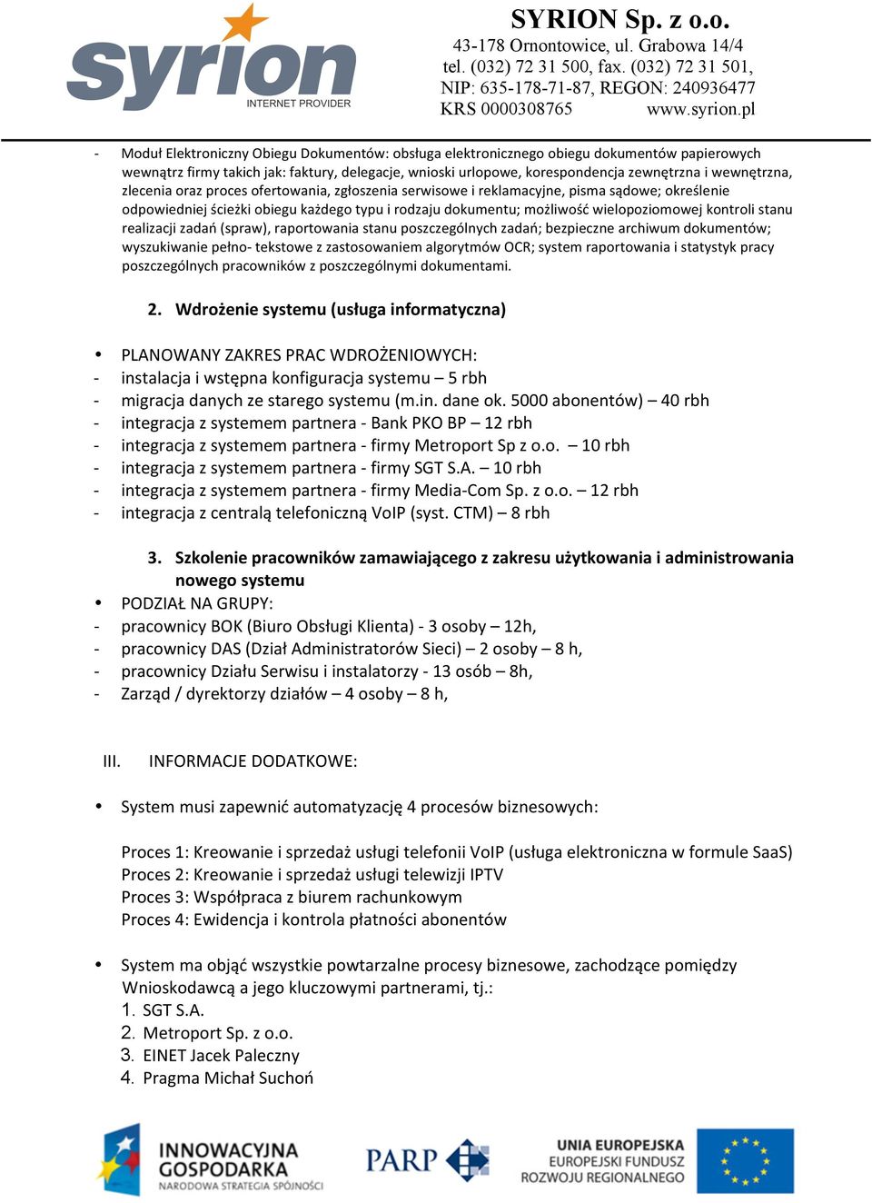 realizacji zadań (spraw), raportowania stanu poszczególnych zadań; bezpieczne archiwum dokumentów; wyszukiwanie pełno tekstowe z zastosowaniem algorytmów OCR; system raportowania i statystyk pracy