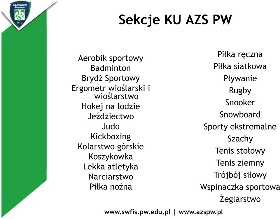 atletyka Narciarstwo Piłka nożna Piłka ręczna Piłka siatkowa Pływanie Rugby Snooker