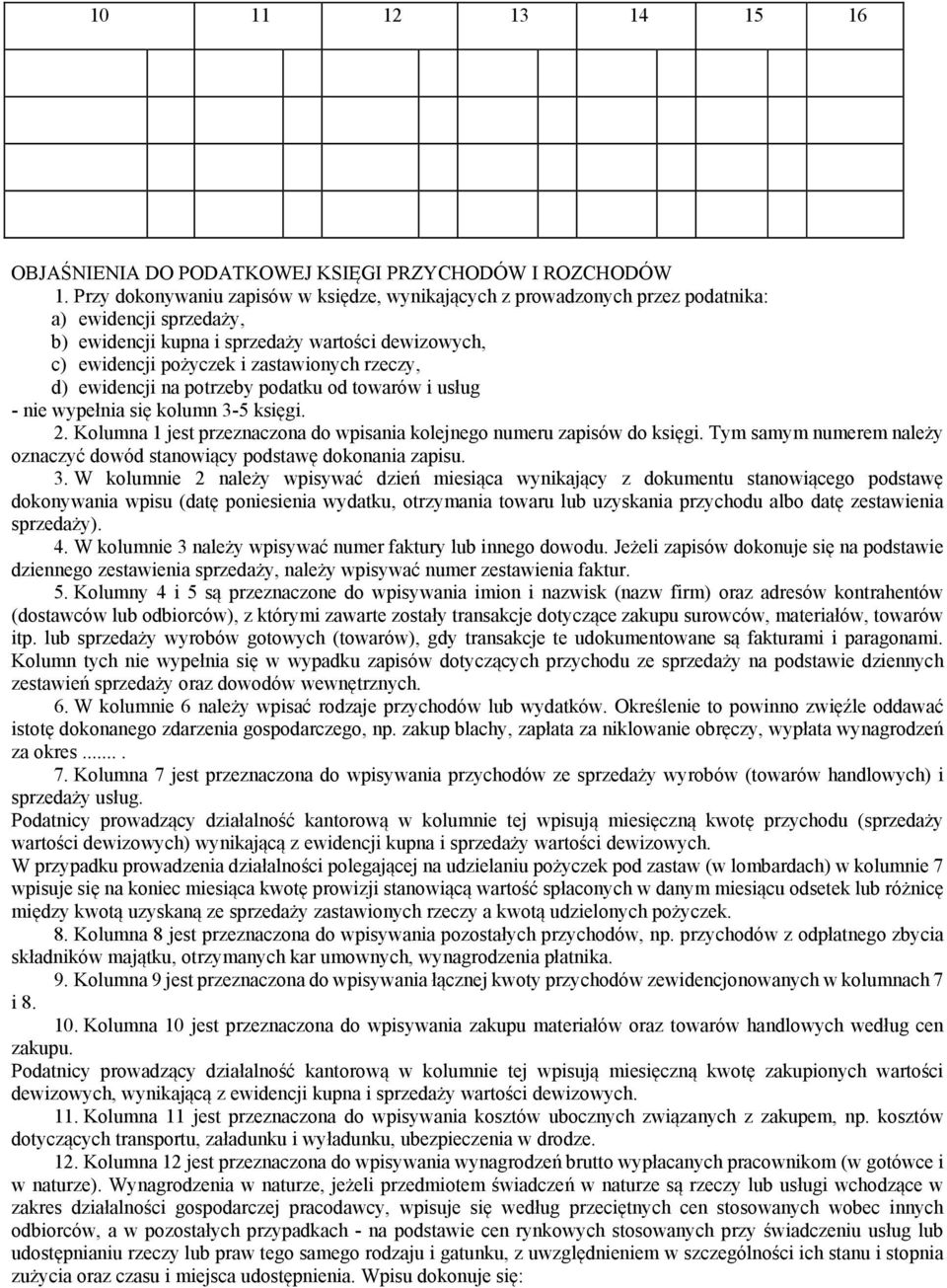 rzeczy, d) ewidencji na potrzeby podatku od towarów i usług - nie wypełnia się kolumn 3-5 księgi. 2. Kolumna 1 jest przeznaczona do wpisania kolejnego numeru zapisów do księgi.