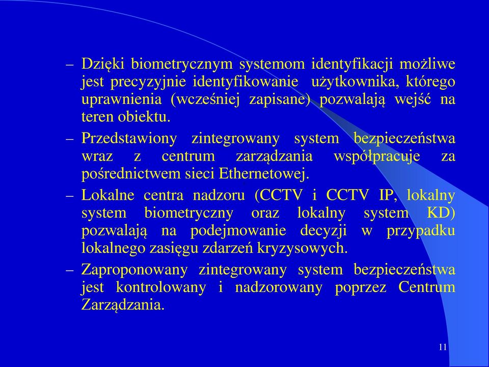 Przedstawiony zintegrowany system bezpieczeństwa wraz z centrum zarządzania współpracuje za pośrednictwem sieci Ethernetowej.