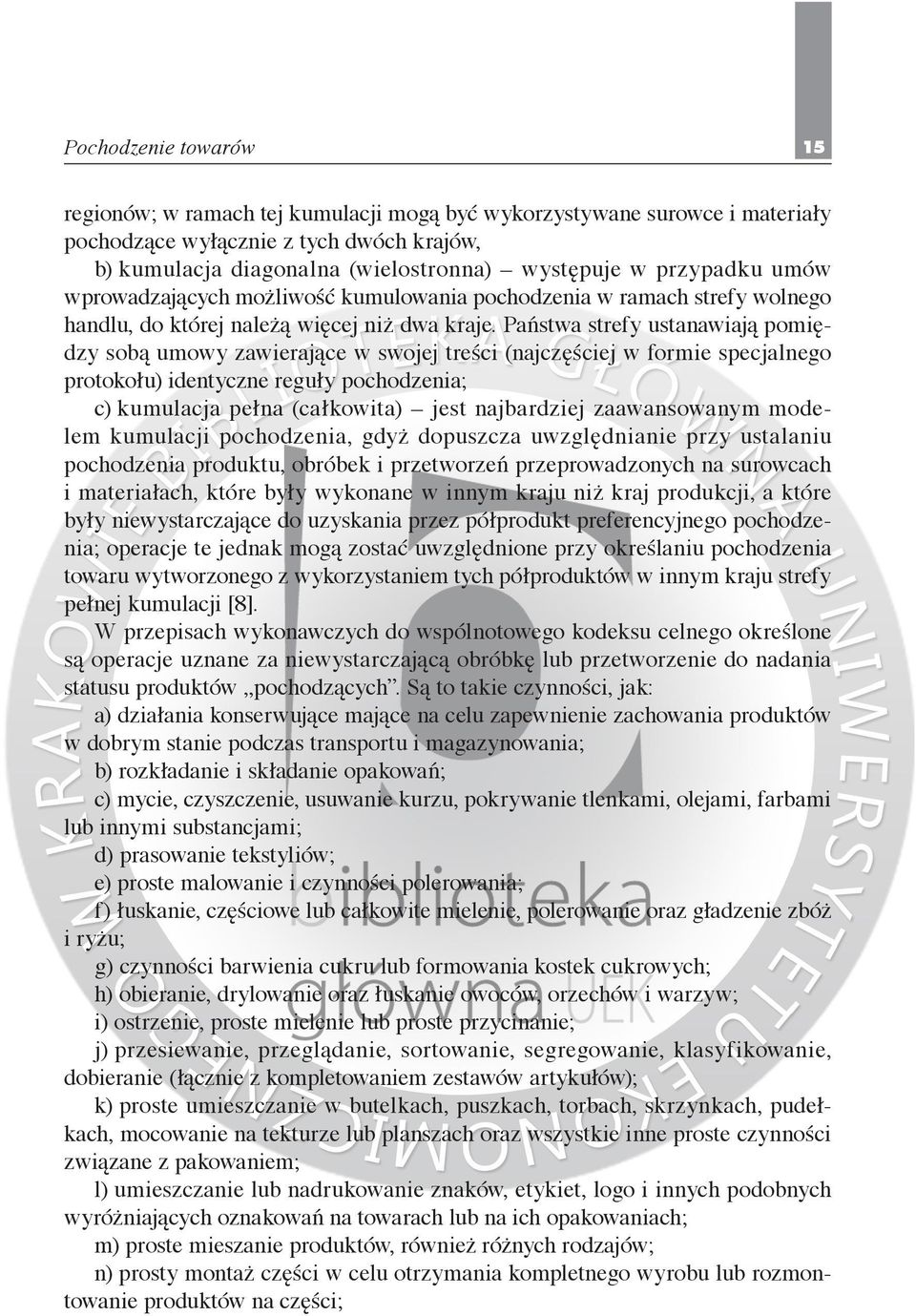 Państwa strefy ustanawiają pomiędzy sobą umowy zawierające w swojej treści (najczęściej w formie specjalnego protokołu) identyczne reguły pochodzenia; c) kumulacja pełna (całkowita) jest najbardziej