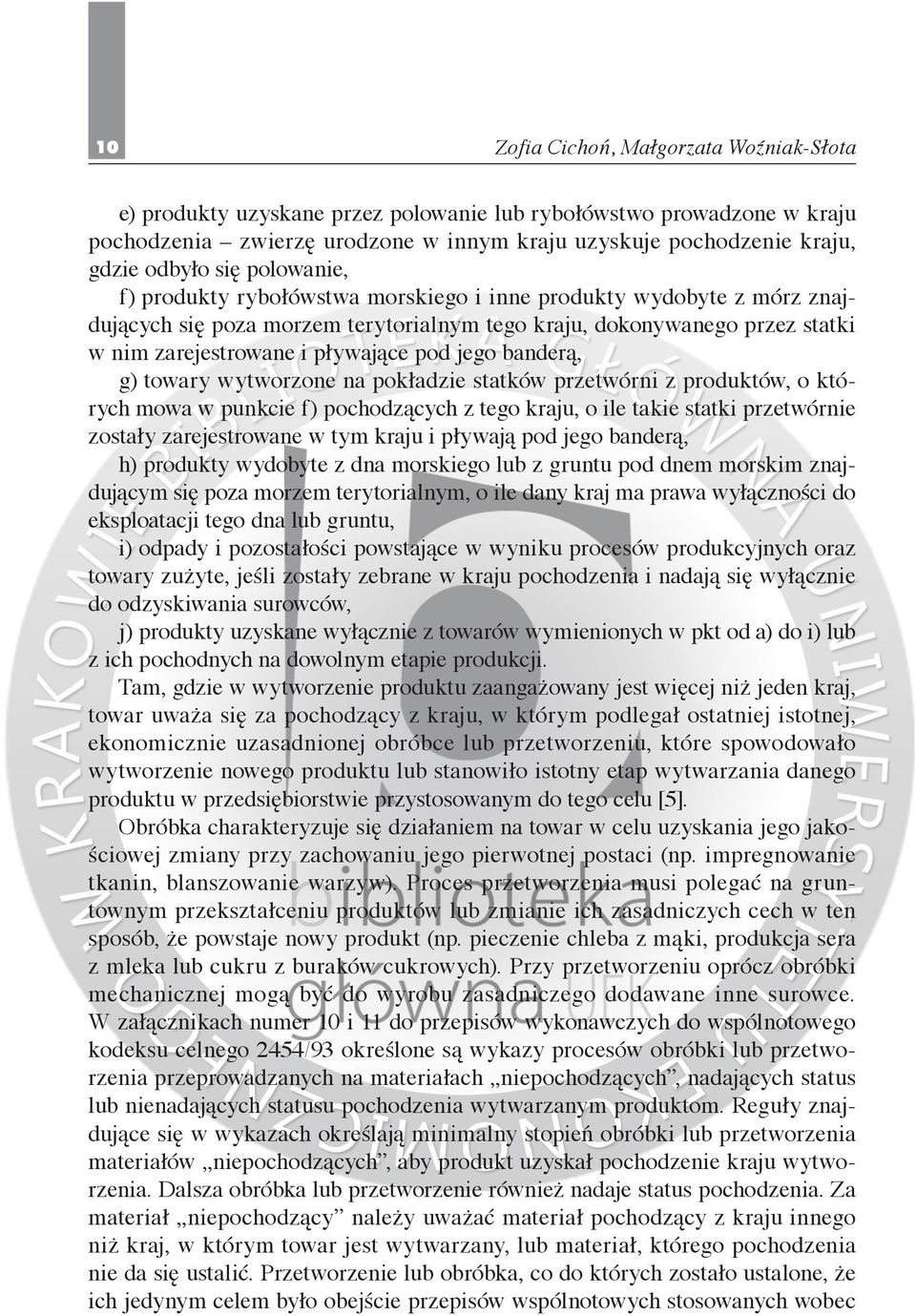 jego banderą, g) towary wytworzone na pokładzie statków przetwórni z produktów, o których mowa w punkcie f) pochodzących z tego kraju, o ile takie statki przetwórnie zostały zarejestrowane w tym