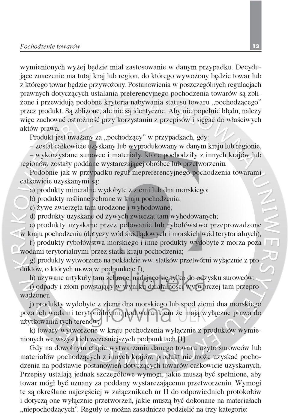 Postanowienia w poszczególnych regulacjach prawnych dotyczących ustalania preferencyjnego pochodzenia towarów są zbliżone i przewidują podobne kryteria nabywania statusu towaru pochodzącego przez