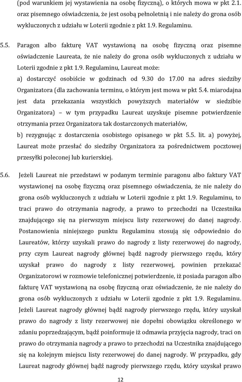5. Paragon albo fakturę VAT wystawioną na osobę fizyczną oraz pisemne oświadczenie Laureata, że nie należy do grona osób wykluczonych z udziału w Loterii zgodnie z pkt 1.9.