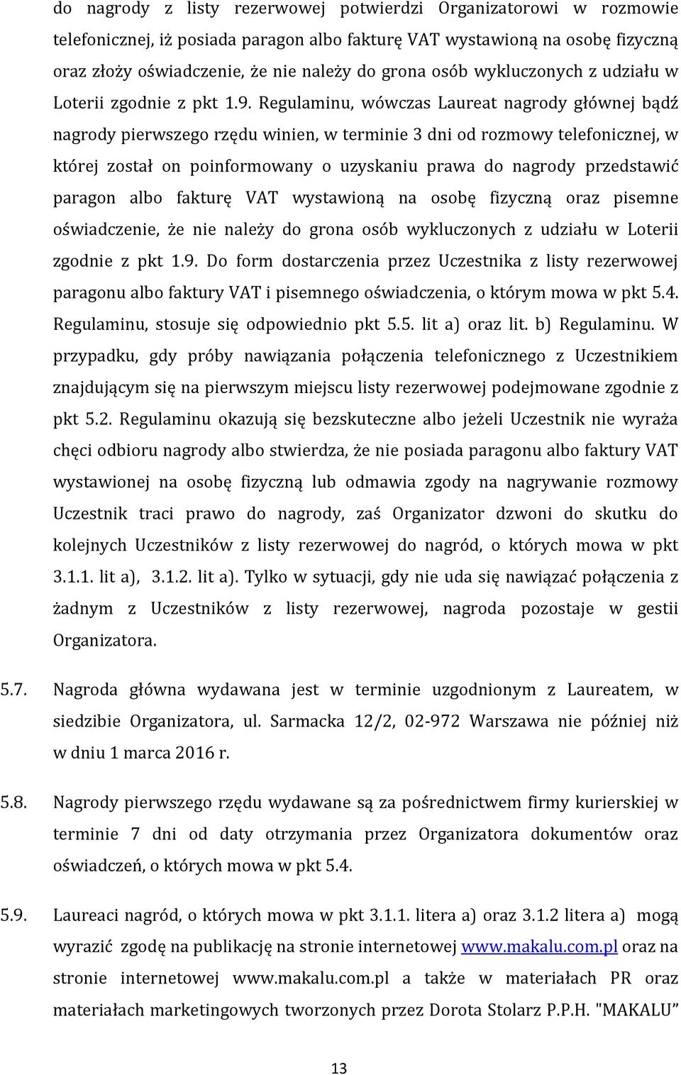 Regulaminu, wówczas Laureat nagrody głównej bądź nagrody pierwszego rzędu winien, w terminie 3 dni od rozmowy telefonicznej, w której został on poinformowany o uzyskaniu prawa do nagrody przedstawić
