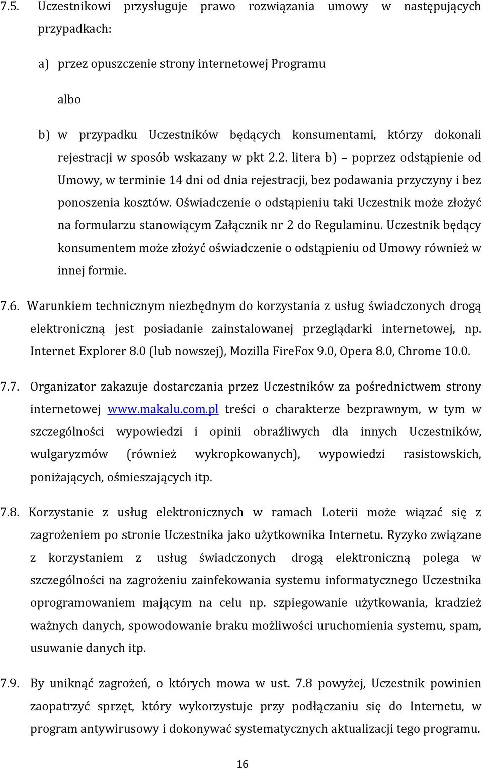 Oświadczenie o odstąpieniu taki Uczestnik może złożyć na formularzu stanowiącym Załącznik nr 2 do Regulaminu.