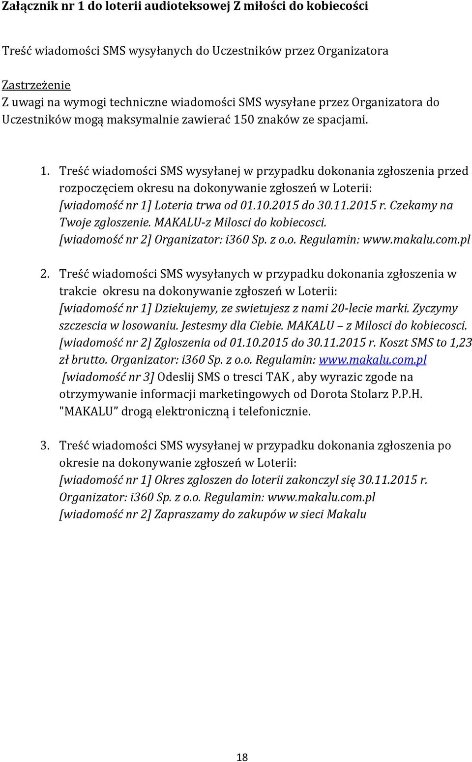 0 znaków ze spacjami. 1. Treść wiadomości SMS wysyłanej w przypadku dokonania zgłoszenia przed rozpoczęciem okresu na dokonywanie zgłoszeń w Loterii: [wiadomość nr 1] Loteria trwa od 01.10.2015 do 30.