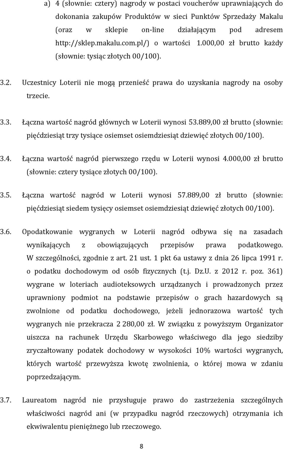 889,00 zł brutto (słownie: pięćdziesiąt trzy tysiące osiemset osiemdziesiąt dziewięć złotych 00/100). 3.4. Łączna wartość nagród pierwszego rzędu w Loterii wynosi 4.