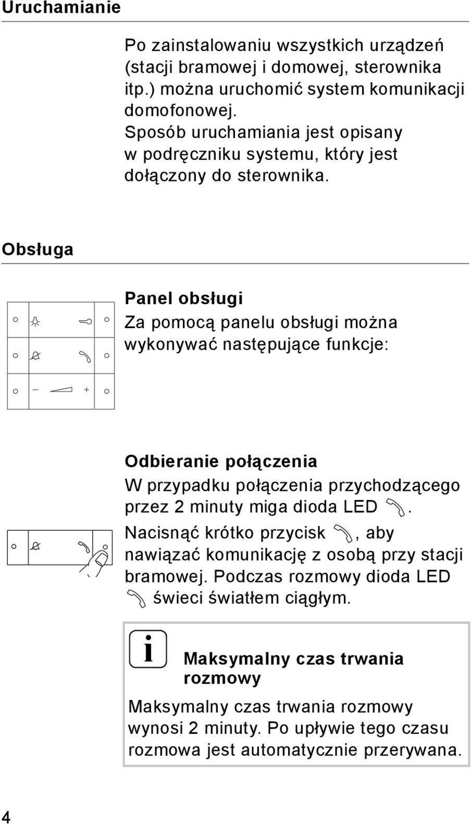 Obsługa Panel obsługi Za pomocą panelu obsługi można wykonywać następujące funkcje: Odbieranie połączenia W przypadku połączenia przychodzącego przez 2 minuty miga dioda