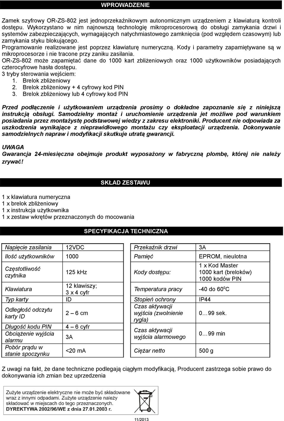 blokującego. Programowanie realizowane jest poprzez klawiaturę numeryczną. Kody i parametry zapamiętywane są w mikroprocesorze i nie tracone przy zaniku zasilania.