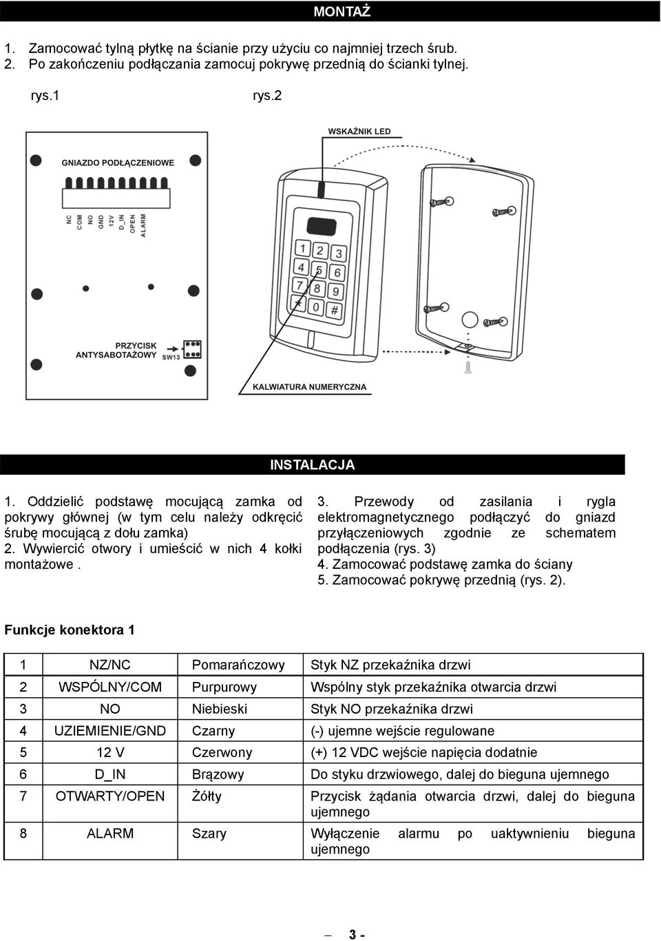 Przewody od zasilania i rygla elektromagnetycznego podłączyć do gniazd przyłączeniowych zgodnie ze schematem podłączenia (rys. 3) 4. Zamocować podstawę zamka do ściany 5.