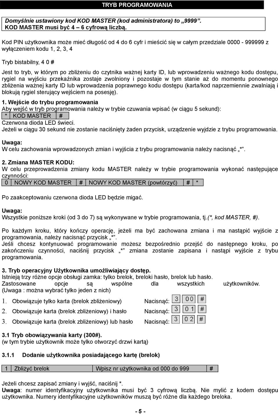 ważnej karty ID, lub wprowadzeniu ważnego kodu dostępu, rygiel na wyjściu przekaźnika zostaje zwolniony i pozostaje w tym stanie aż do momentu ponownego zbliżenia ważnej karty ID lub wprowadzenia