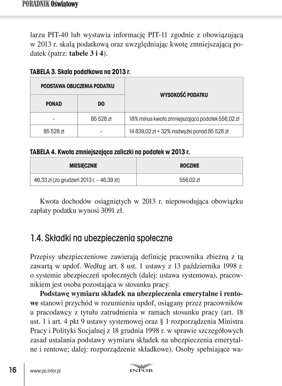 PODSTAWA OBLICZENIA PODATKU PONAD DO WYSOKOŚĆ PODATKU 85 528 zł 18% minus kwota zmniejszająca podatek 556,02 zł 85 528 zł 14 839,02 zł + 32% nadwyżki ponad 85 528 zł TABELA 4.