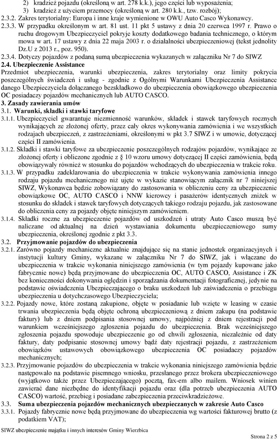 17 ustawy z dnia 22 maja 2003 r. o działalności ubezpieczeniowej (tekst jednolity Dz.U z 2013 r., poz. 950). 2.3.4. Dotyczy pojazdów z podaną sumą ubezpieczenia wykazanych w załączniku Nr 7 do SIWZ 2.