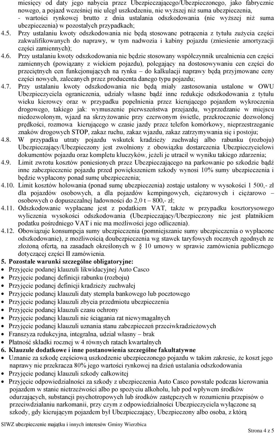 Przy ustalaniu kwoty odszkodowania nie będą stosowane potrącenia z tytułu zużycia części zakwalifikowanych do naprawy, w tym nadwozia i kabiny pojazdu (zniesienie amortyzacji części zamiennych); 4.6.