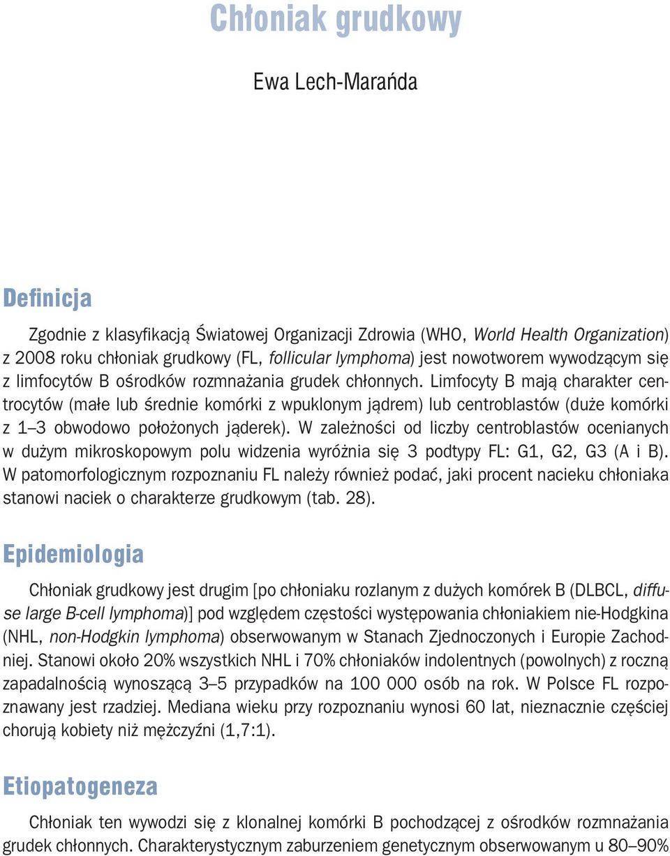 Limfocyty B mają charakter centrocytów (małe lub średnie komórki z wpuklonym jądrem) lub centroblastów (duże komórki z 1 3 obwodowo położonych jąderek).