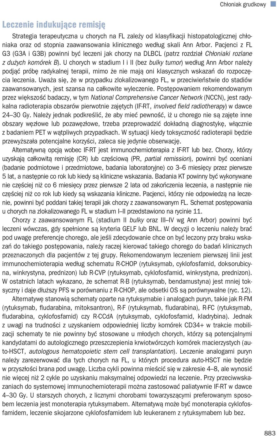 U chorych w stadium I i II (bez bulky tumor) według Ann Arbor należy podjąć próbę radykalnej terapii, mimo że nie mają oni klasycznych wskazań do rozpoczęcia leczenia.