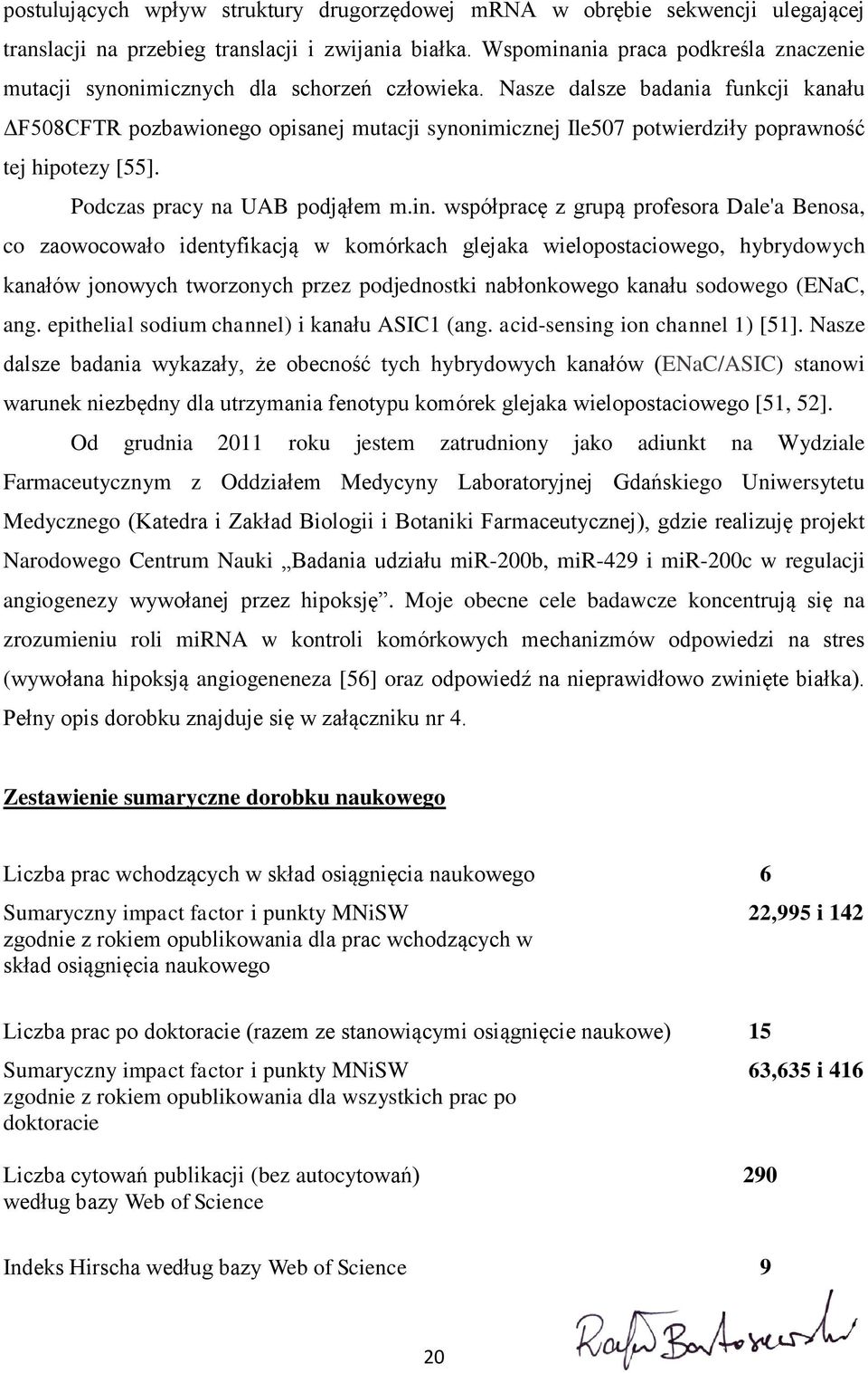 Nasze dalsze badania funkcji kanału ΔF508CFTR pozbawionego opisanej mutacji synonimicznej Ile507 potwierdziły poprawność tej hipotezy [55]. Podczas pracy na UAB podjąłem m.in.