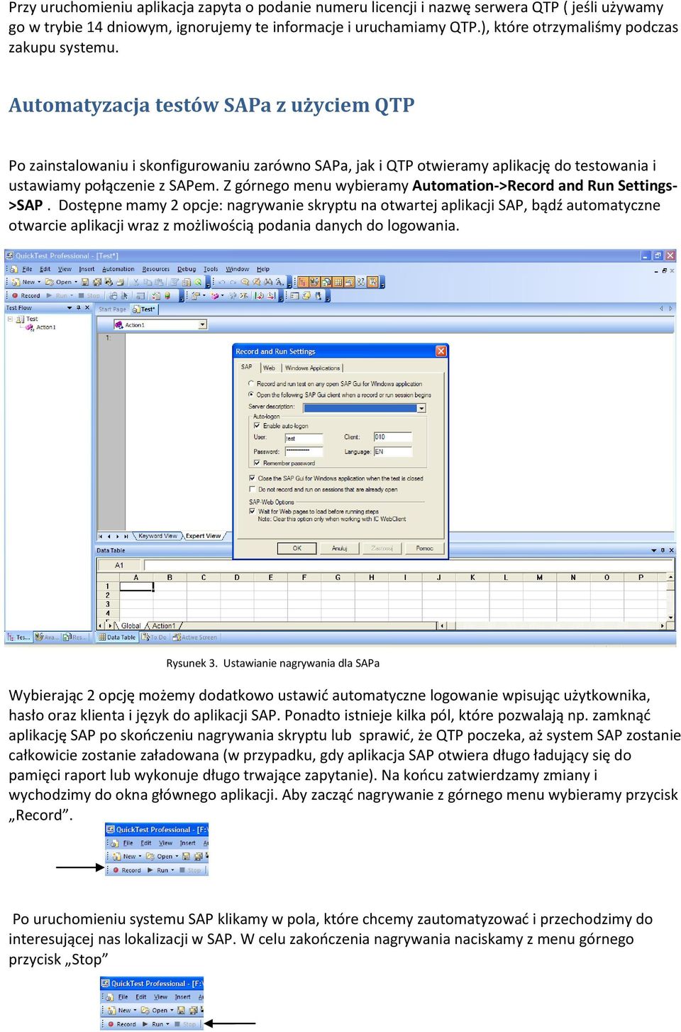 Automatyzacja testów SAPa z użyciem QTP Po zainstalowaniu i skonfigurowaniu zarówno SAPa, jak i QTP otwieramy aplikację do testowania i ustawiamy połączenie z SAPem.