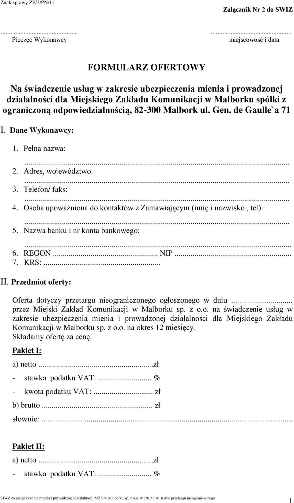 odpowiedzialnością, 82-300 Malbork ul. Gen. de Gaulle`a 71 I. Dane Wykonawcy: 1. Pełna nazwa: 2. Adres, województwo: 3. Telefon/ faks: 4.