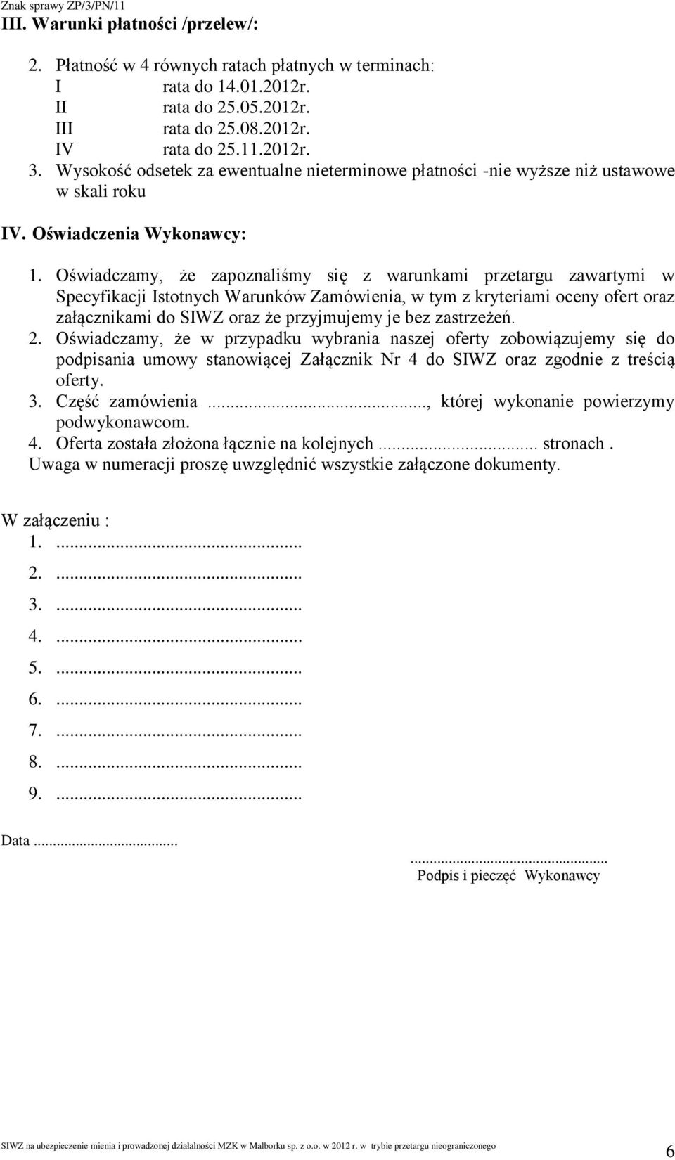 Oświadczamy, że zapoznaliśmy się z warunkami przetargu zawartymi w Specyfikacji Istotnych Warunków Zamówienia, w tym z kryteriami oceny ofert oraz załącznikami do SIWZ oraz że przyjmujemy je bez