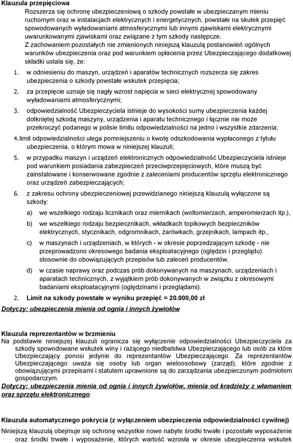 Z zachowaniem pozostałych nie zmienionych niniejszą klauzulą postanowień ogólnych warunków ubezpieczenia oraz pod warunkiem opłacenia przez Ubezpieczającego dodatkowej składki ustala się, że: 1.