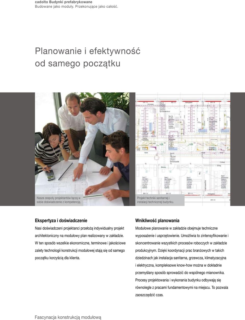 Ekspertyza i doświadczenie Nasi doświadczeni projektanci przełożą indywidualny projekt architektoniczny na modułowy plan realizowany w zakładzie.