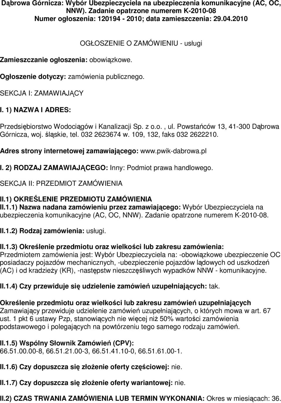 1) NAZWA I ADRES: Przedsiębiorstwo Wodociągów i Kanalizacji Sp. z o.o., ul. Powstańców 13, 41-300 Dąbrowa Górnicza, woj. śląskie, tel. 032 2623674 w. 109, 132, faks 032 2622210.