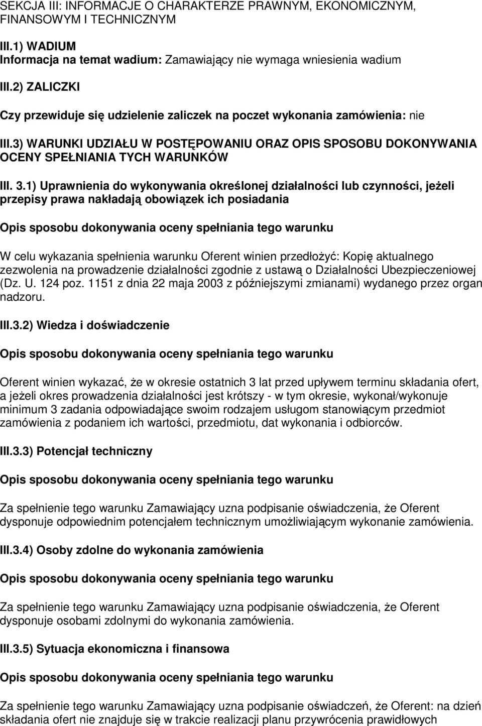 1) Uprawnienia do wykonywania określonej działalności lub czynności, jeŝeli przepisy prawa nakładają obowiązek ich posiadania W celu wykazania spełnienia warunku Oferent winien przedłoŝyć: Kopię