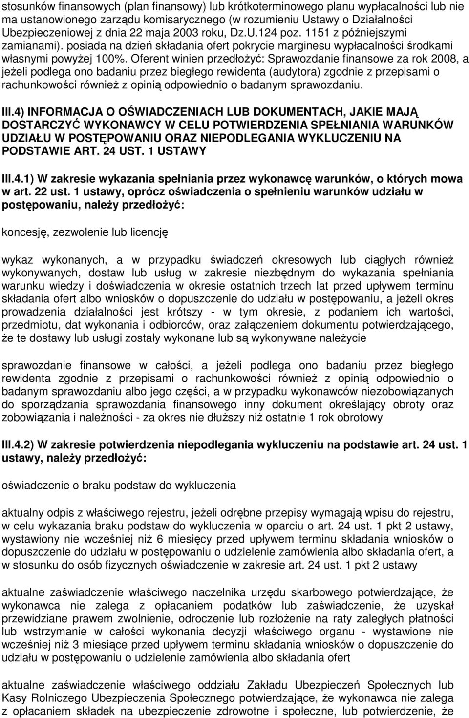 Oferent winien przedłoŝyć: Sprawozdanie finansowe za rok 2008, a jeŝeli podlega ono badaniu przez biegłego rewidenta (audytora) zgodnie z przepisami o rachunkowości równieŝ z opinią odpowiednio o