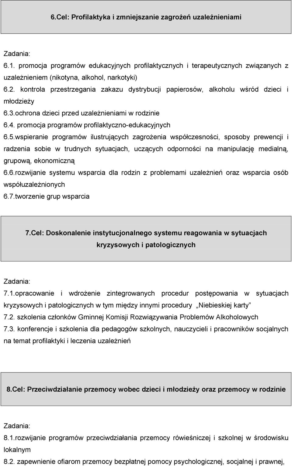 wspieranie programów ilustrujących zagrożenia współczesności, sposoby prewencji i radzenia sobie w trudnych sytuacjach, uczących odporności na manipulację medialną, grupową, ekonomiczną 6.