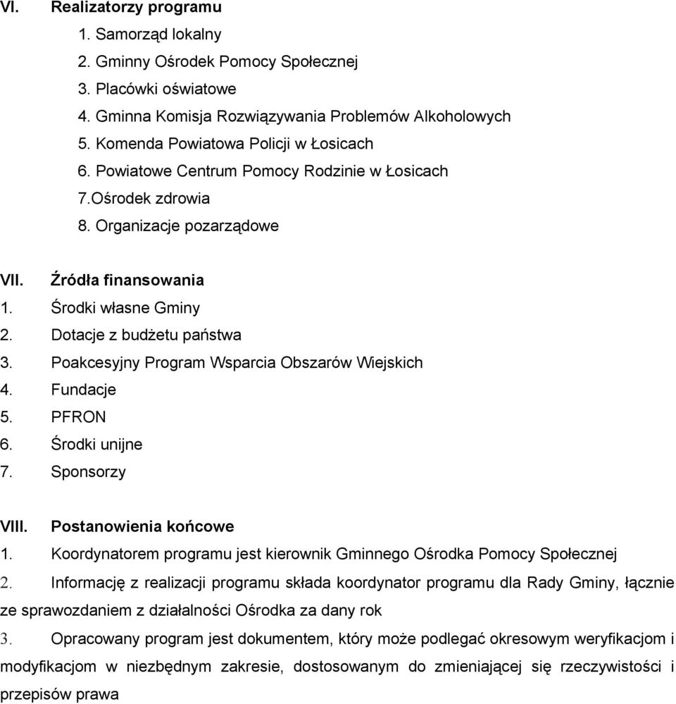 Dotacje z budżetu państwa 3. Poakcesyjny Program Wsparcia Obszarów Wiejskich 4. Fundacje 5. PFRON 6. Środki unijne 7. Sponsorzy VIII. Postanowienia końcowe 1.