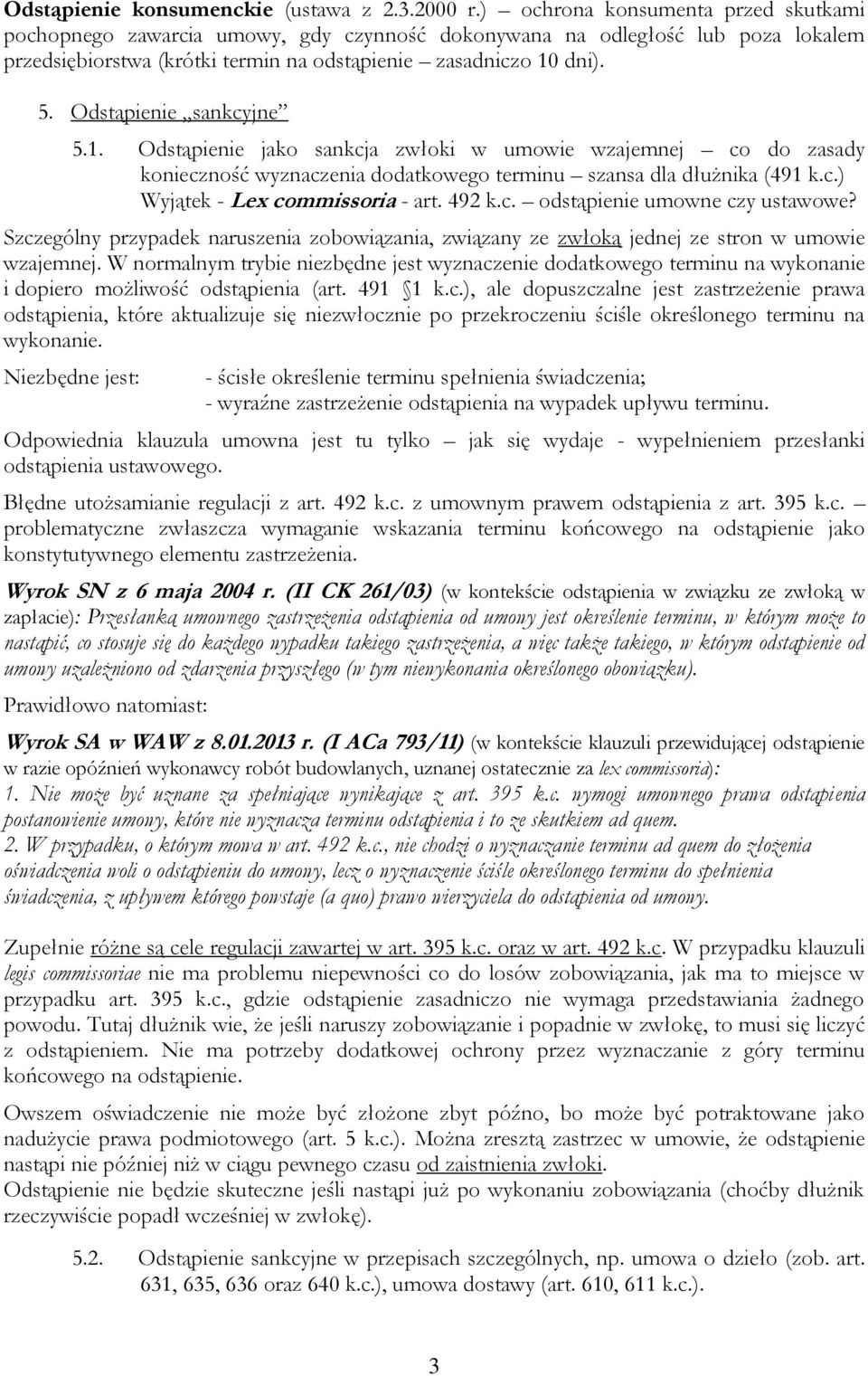Odstąpienie sankcyjne 5.1. Odstąpienie jako sankcja zwłoki w umowie wzajemnej co do zasady konieczność wyznaczenia dodatkowego terminu szansa dla dłużnika (491 k.c.) Wyjątek - Lex commissoria - art.