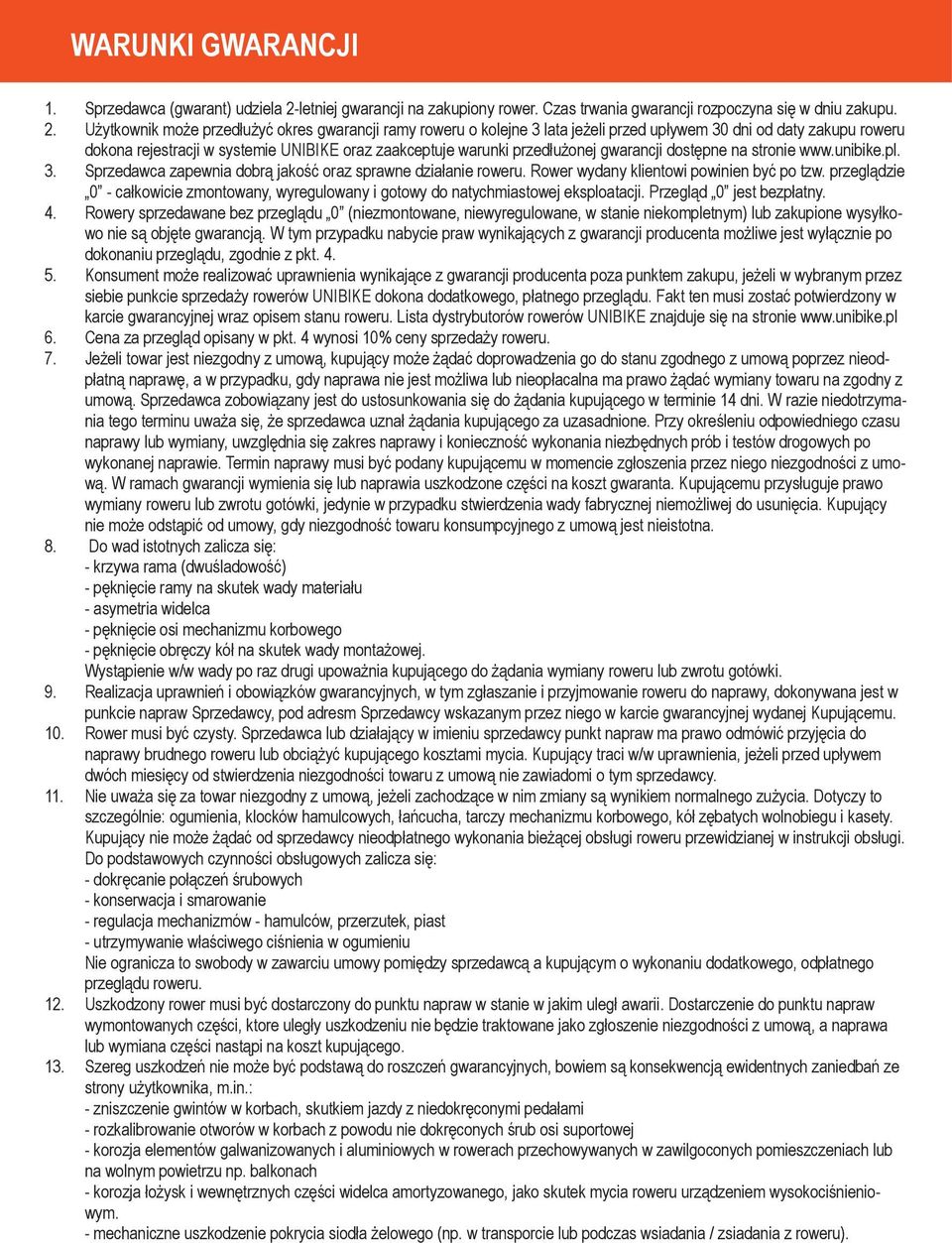 Użytkownik może przedłużyć okres gwarancji ramy roweru o kolejne 3 lata jeżeli przed upływem 30 dni od daty zakupu roweru dokona rejestracji w systemie UNIBIKE oraz zaakceptuje warunki przedłużonej
