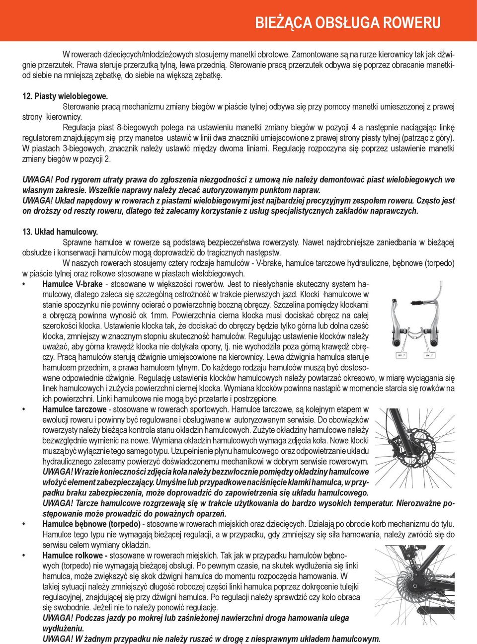 Sterowanie pracą mechanizmu zmiany biegów w piaście tylnej odbywa się przy pomocy manetki umieszczonej z prawej strony kierownicy.