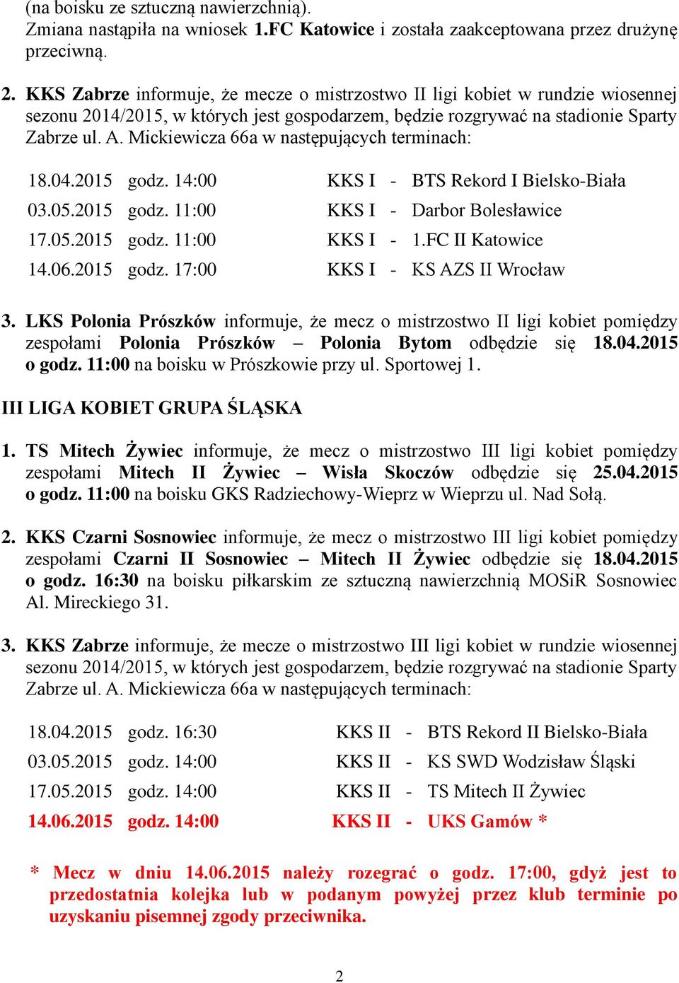 Mickiewicza 66a w następujących terminach: 18.04.2015 godz. 14:00 KKS I - BTS Rekord I Bielsko-Biała 03.05.2015 godz. 11:00 KKS I - Darbor Bolesławice 17.05.2015 godz. 11:00 KKS I - 1.