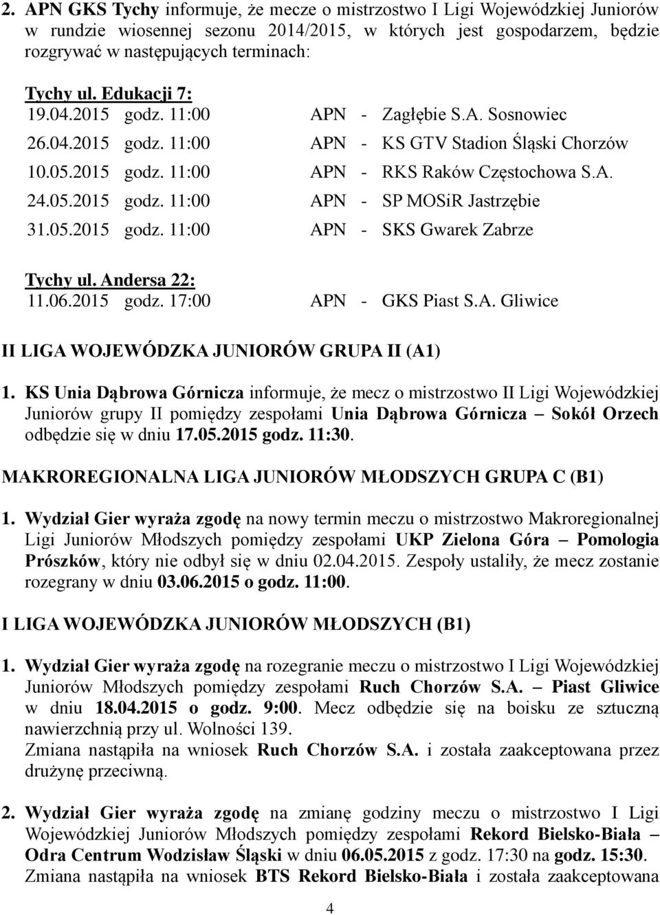 05.2015 godz. 11:00 APN - SKS Gwarek Zabrze Tychy ul. Andersa 22: 11.06.2015 godz. 17:00 APN - GKS Piast S.A. Gliwice II LIGA WOJEWÓDZKA JUNIORÓW GRUPA II (A1) 1.