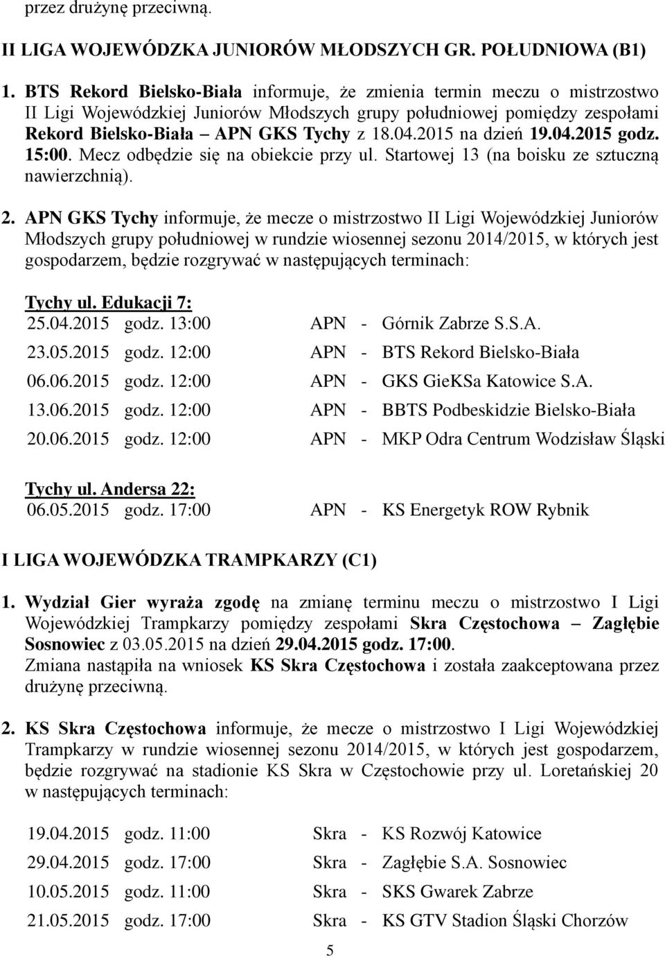 2015 na dzień 19.04.2015 godz. 15:00. Mecz odbędzie się na obiekcie przy ul. Startowej 13 (na boisku ze sztuczną nawierzchnią). 2.