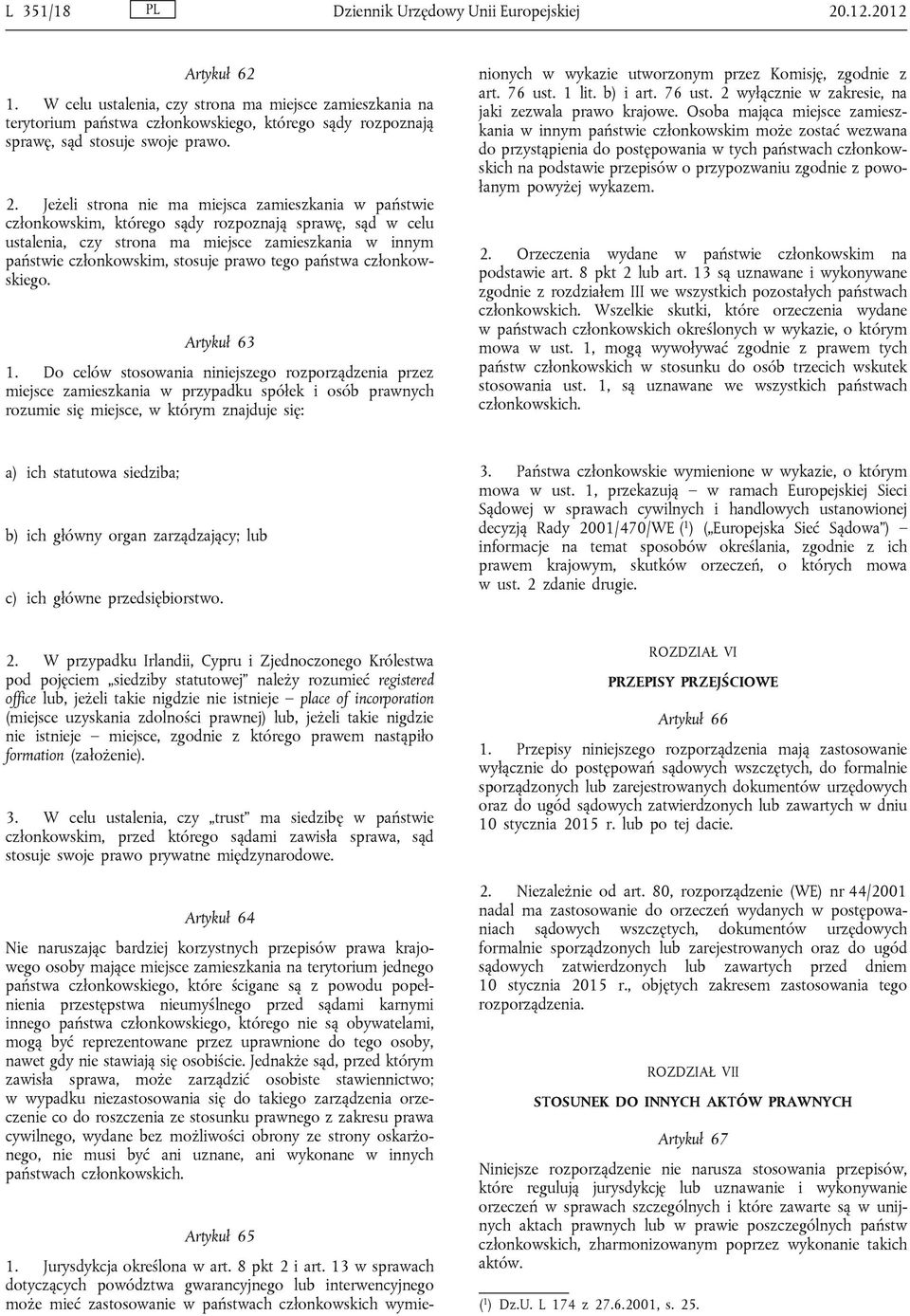 Jeżeli strona nie ma miejsca zamieszkania w państwie członkowskim, którego sądy rozpoznają sprawę, sąd w celu ustalenia, czy strona ma miejsce zamieszkania w innym państwie członkowskim, stosuje