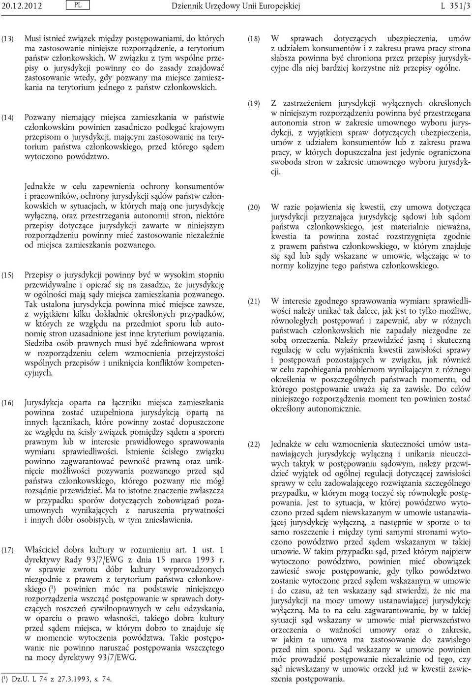 (14) Pozwany niemający miejsca zamieszkania w państwie członkowskim powinien zasadniczo podlegać krajowym przepisom o jurysdykcji, mającym zastosowanie na terytorium państwa członkowskiego, przed