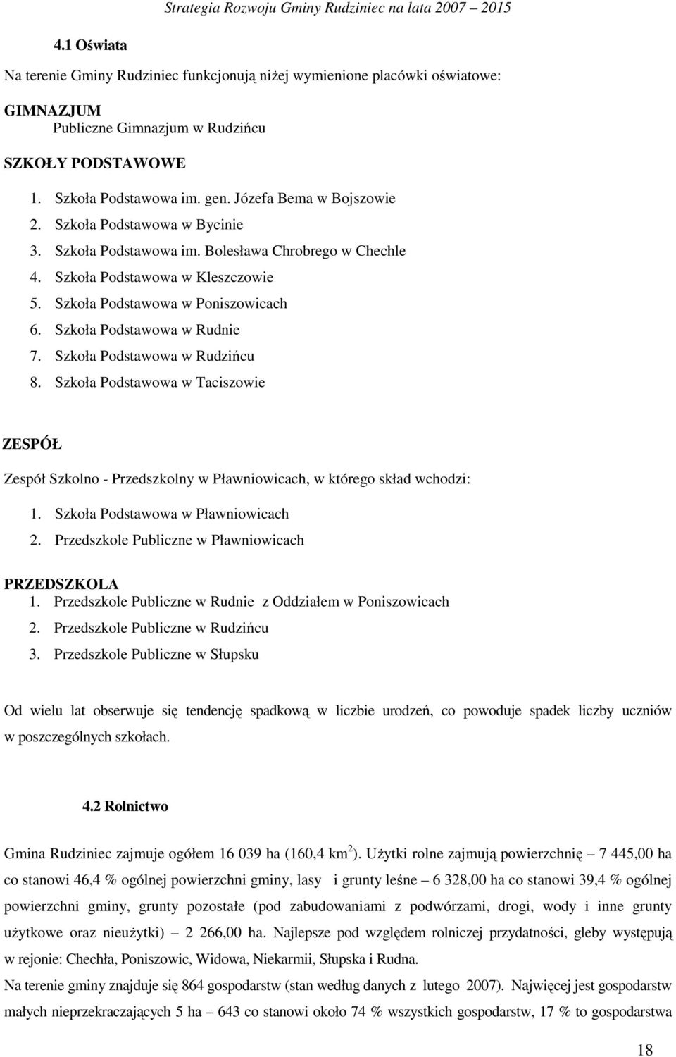 Szkoła Podstawowa w Rudnie 7. Szkoła Podstawowa w Rudzińcu 8. Szkoła Podstawowa w Taciszowie ZESPÓŁ Zespół Szkolno - Przedszkolny w Pławniowicach, w którego skład wchodzi: 1.