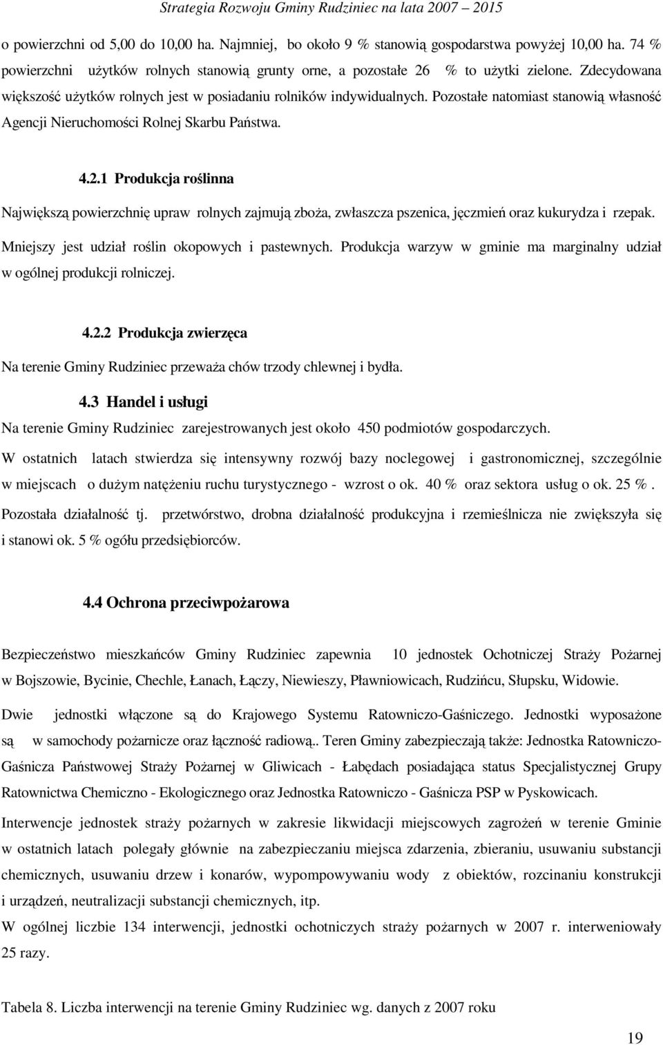1 Produkcja roślinna Największą powierzchnię upraw rolnych zajmują zboŝa, zwłaszcza pszenica, jęczmień oraz kukurydza i rzepak. Mniejszy jest udział roślin okopowych i pastewnych.