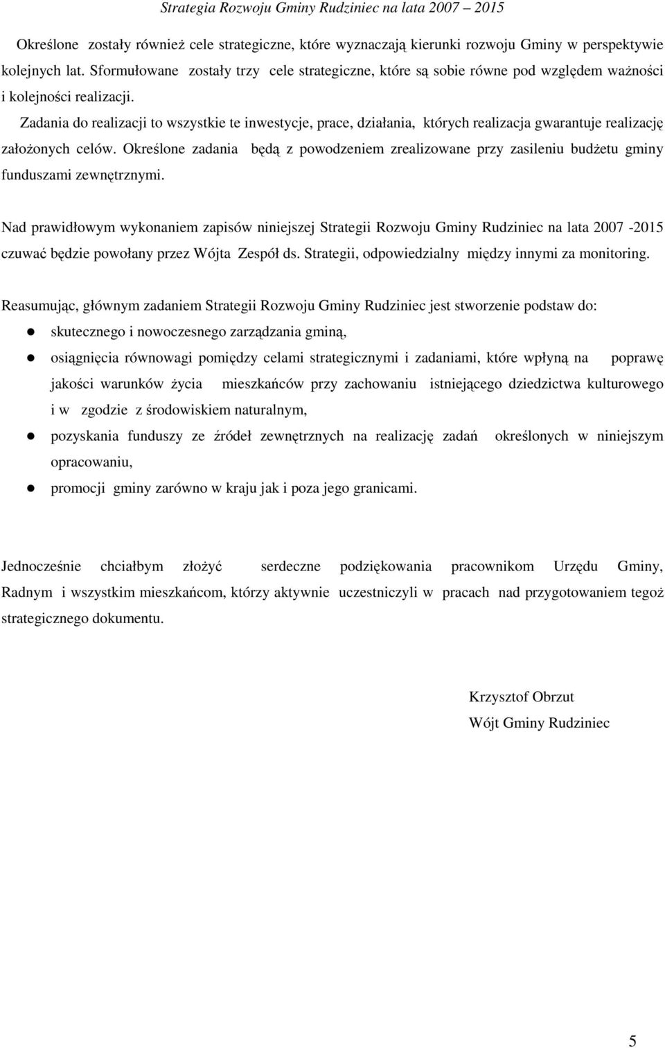 Zadania do realizacji to wszystkie te inwestycje, prace, działania, których realizacja gwarantuje realizację załoŝonych celów.