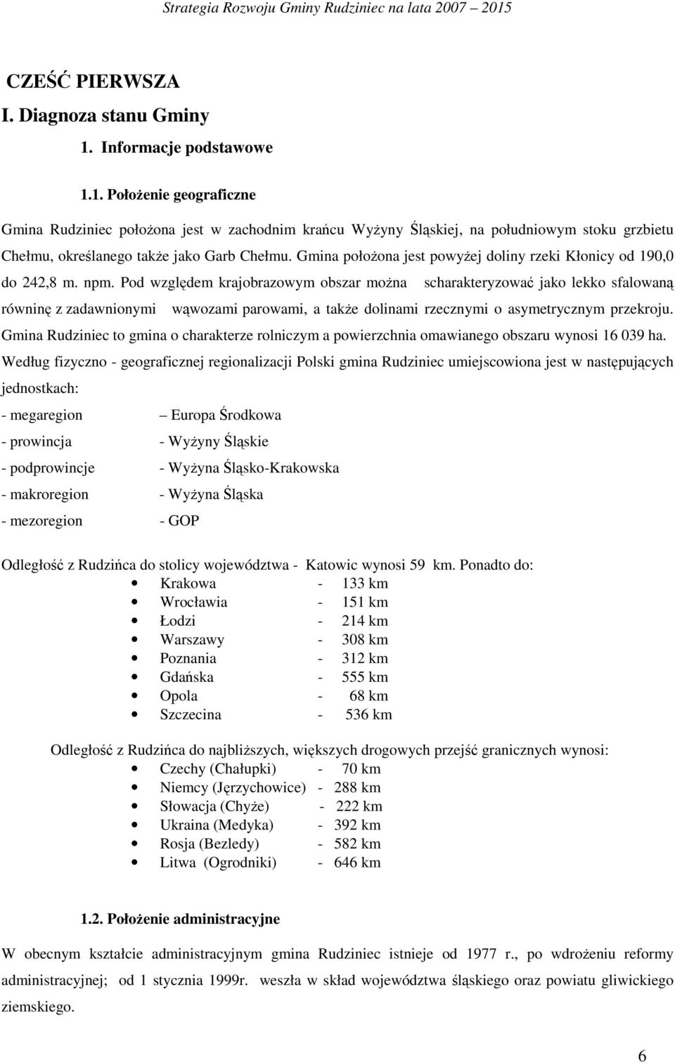 Gmina połoŝona jest powyŝej doliny rzeki Kłonicy od 190,0 do 242,8 m. npm.