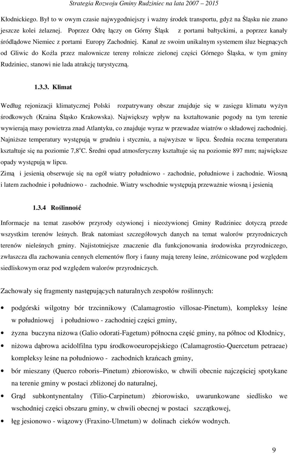 Kanał ze swoim unikalnym systemem śluz biegnących od Gliwic do Koźla przez malownicze tereny rolnicze zielonej części Górnego Śląska, w tym gminy Rudziniec, stanowi nie lada atrakcję turystyczną. 1.3.