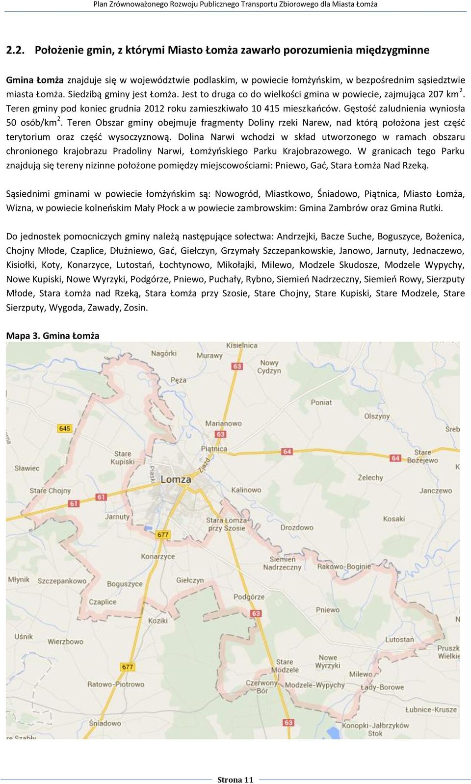 Gęstość zaludnienia wyniosła 50 osób/km 2. Teren Obszar gminy obejmuje fragmenty Doliny rzeki Narew, nad którą położona jest część terytorium oraz część wysoczyznową.