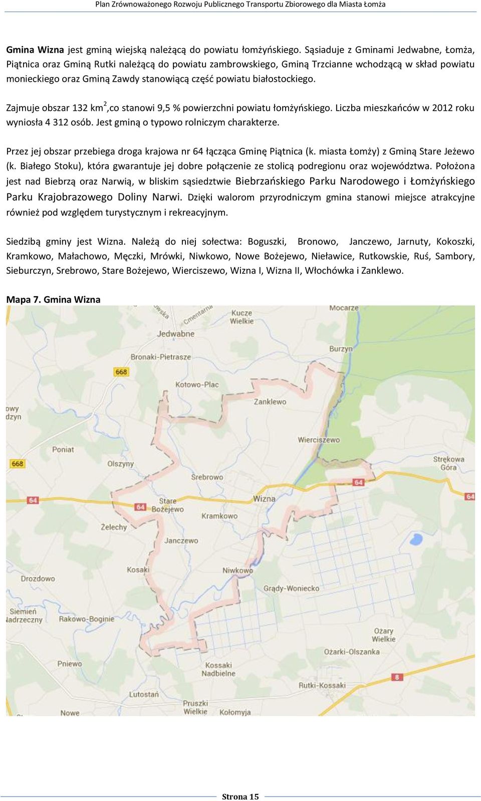 białostockiego. Zajmuje obszar 132 km 2,co stanowi 9,5 % powierzchni powiatu łomżyńskiego. Liczba mieszkańców w 2012 roku wyniosła 4 312 osób. Jest gminą o typowo rolniczym charakterze.