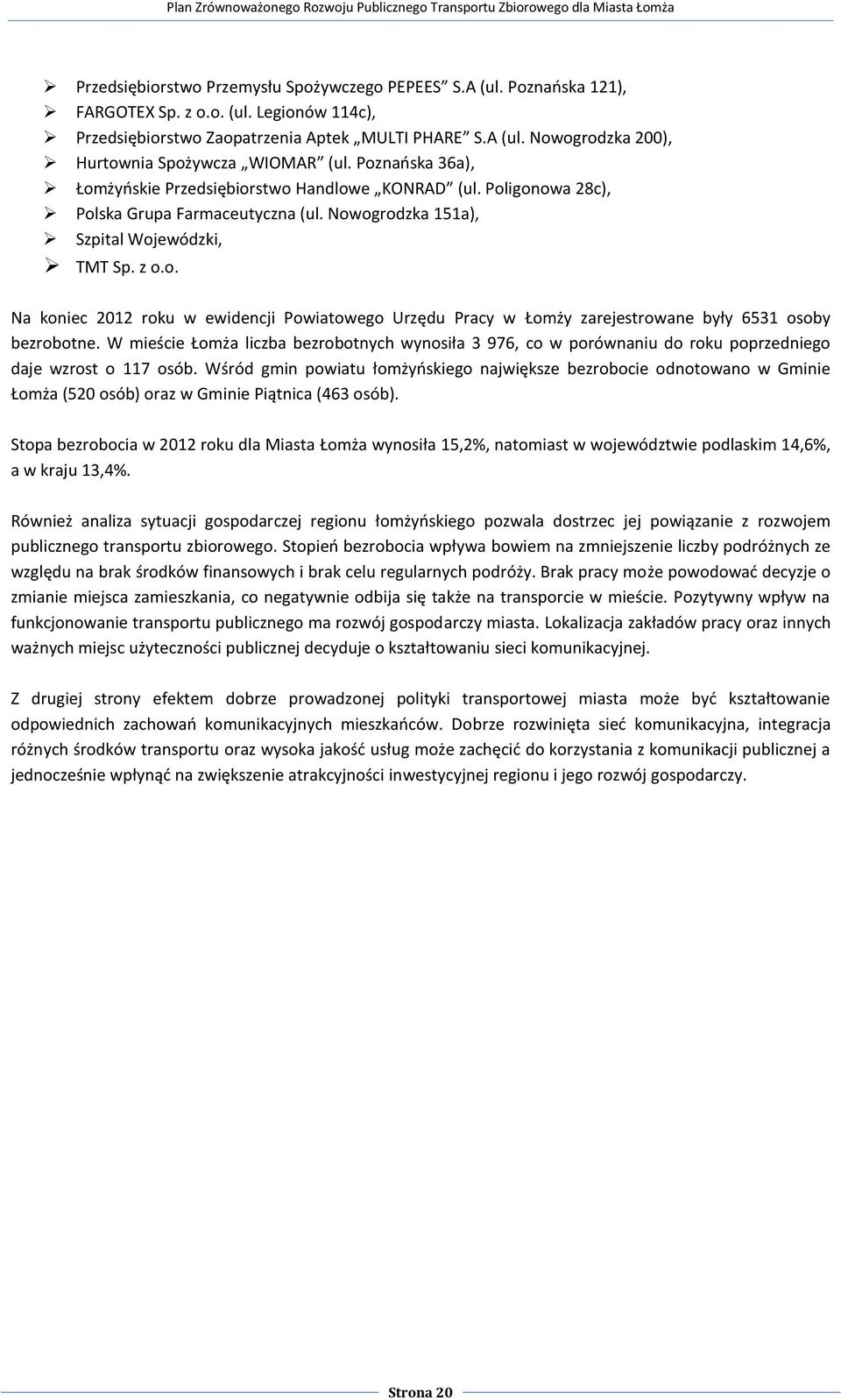 W mieście Łomża liczba bezrobotnych wynosiła 3 976, co w porównaniu do roku poprzedniego daje wzrost o 117 osób.