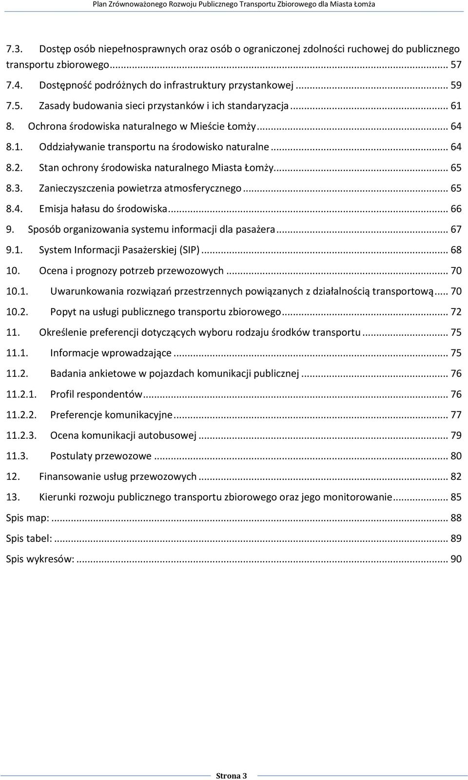 Zanieczyszczenia powietrza atmosferycznego... 65 8.4. Emisja hałasu do środowiska... 66 9. Sposób organizowania systemu informacji dla pasażera... 67 9.1. System Informacji Pasażerskiej (SIP)... 68 10.